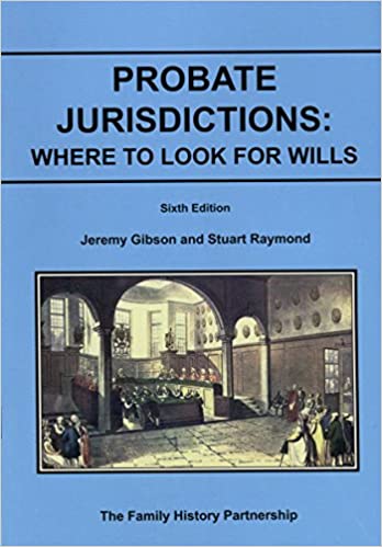 Probate Jurisdictions: Where to look for Wills by Jeremy Gibson & Stuart Raymond